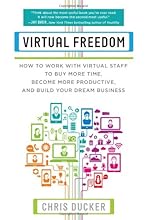 Virtual Freedom: How to Work with Virtual Staff to Buy More Time, Become More Productive, and Build Your Dream Business