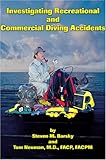Investigating Recreational and Commercial Diving Accidents, Barsky, Steven M. and Neuman, Tom, 0967430534