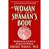 The Woman in the Shaman's Body: Reclaiming the Feminine in Religion and Medicine