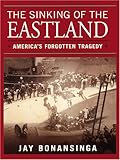 Front cover for the book The Sinking Of The Eastland: America's Forgotten Tragedy by Jay Bonansinga
