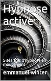 Hypnose active: 5 séances d'hypnose en mouvement (French Edition) by 