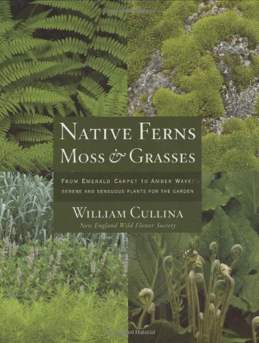 Native Ferns, Moss, and Grasses: From Emerald Carpet to Amber Wave, Serene and Sensuous Plants for theGarden