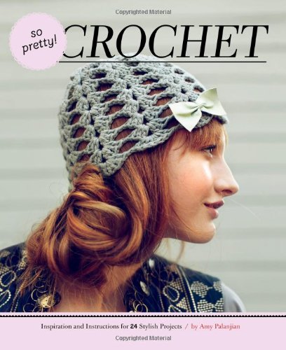 So Pretty! Crochet: Inspiration and Instructions for 24 Stylish Projects