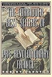 The Forbidden Best-Sellers of Pre-Revolutionary France by Robert Darnton