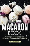 The Ultimate Macaron Book: Macaron Cookie Recipes for all Baking Levels