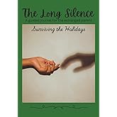 The Long Silence Part Four: A Guided Journal for the Estranged Parent: Surviving the Holidays