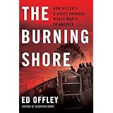 The Burning Shore: How Hitler’s U-Boats Brought World War II to America