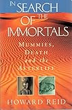 In Search Of The Immortals Mummies, Death and the Afterlife by Howard Reid