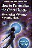 How to Personalize the Outer Planets: The Astrology of Uranus, Neptune, and Pluto (Llewellyn's New W by