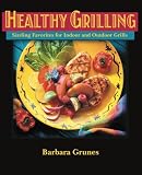 Healthy Grilling : Sizzling Favorites for Indoor and Outdoor Grills Healthy Grilling : Sizzling Favorites for Indoor and Outdoor Grills
