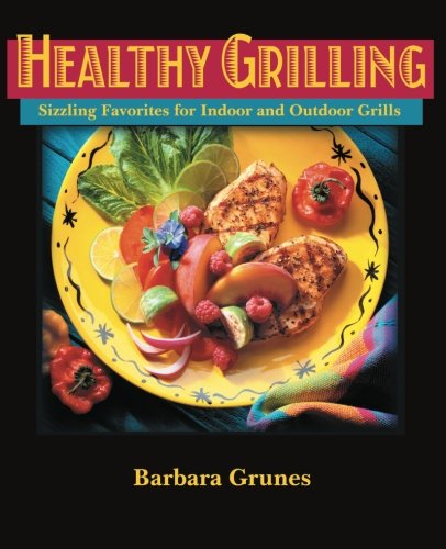Healthy Grilling : Sizzling Favorites for Indoor and Outdoor Grills Healthy Grilling : Sizzling Favorites for Indoor and Outdoor Grills