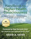 Handbook to Higher Health Consciousness: How to Transition to Plant-Based Eating to Heal Yourself an
