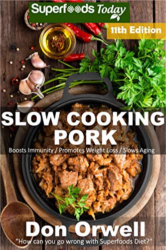 Slow Cooking Pork: Over 85 Low Carb Slow Cooker Pork Recipes full of Quick & Easy Cooking Recipes and Antioxidants & Phytochemicals (Low Carb Slow Cooking Pork Book 11) by [Orwell, Don]