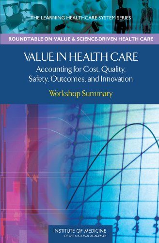 Download Value in Health Care: Accounting for Cost, Quality, Safety, Outcomes, and Innovation: Workshop Summary (Learning Healthcare Systems) Download Value in Health Care: Accounting for Cost, Quality, Safety, Outcomes, and Innovation: Workshop Summary (Learning Healthcare Systems)