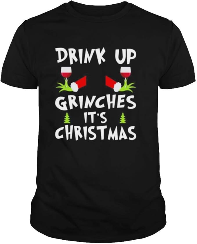 Drink Up Grinches I_t_s Christmas T Shirt