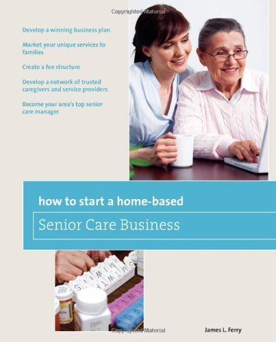 Download How to Start a Home-Based Senior Care Business: *Develop a winning business plan *Market your unique services to families *Create a fee structure ... care manager (Home-Based Business Series)