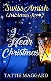 I Hear Christmas (A Swiss Amish Christmas) by Tattie Maggard