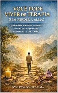 Livro VOCÊ PODE VIVER DE TERAPIA (SEM PERDER A ALMA): Espiritualidade, maturidade emocional e estrutura para terapeutas que querem prosperar com verdade