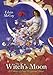 The Witch's Moon: A Collection of Lunar Magick and Rituals by 