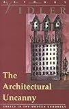 The Architectural Uncanny: Essays in the Modern Unhomely
