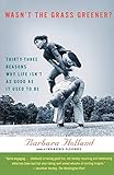 Wasn't the Grass Greener?: Thirty-three Reasons Why Life Isn't as Good as It Used to Be by Barbara Holland
