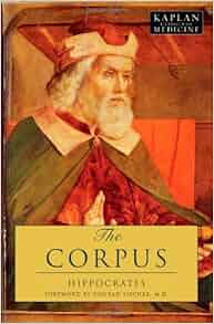 The Corpus: The Hippocratic Writings (Kaplan Classics of Medicine