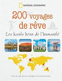 200 voyages de rêve : Les hauts lieux de l'humanité