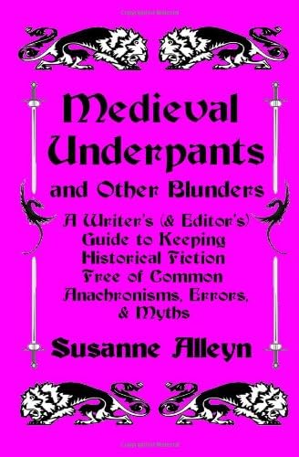 Medieval Underpants And Other Blunders A Writer S And Editor S Guide To Keeping Historical Fiction Free Of Common Anachronisms Errors And Myths Alleyn Susanne 9781481299626 Amazon Com Books