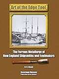 Art of the Edge Tool: The Ferrous Metallurgy of New England Shipsmiths and Toolmakers 1607 – 1882 (Hand Tools in History)