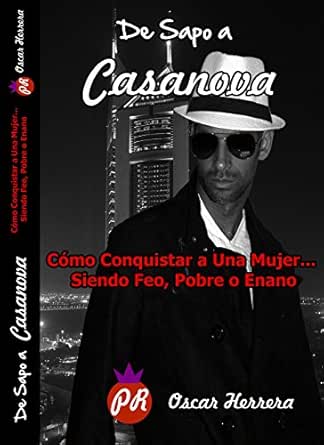 Amazon Com De Sapo A Casanova Como Conquistar A Una Mujer Siendo Feo Pobre O Enano Conviertete En Un Seductor Irresistible De Forma Natural Y Sin Esfuerzo Spanish Edition Ebook Herrera