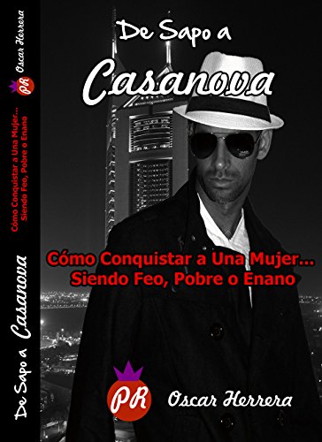 [B.E.S.T] De Sapo a Casanova - Cómo Conquistar a una Mujer... Siendo Feo, Pobre o Enano: Conviértete en un S PDF