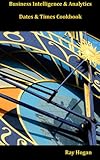 Business Intelligence & Analytics Dates & Times Cookbook