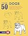 Draw 50 Dogs: The Step-by-Step Way to Draw Beagles, German Shepherds, Collies, Golden Retrievers, Yorkies, Pugs, Malamutes, and Many More...