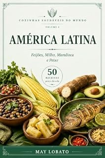 Livro Cozinhas Saudáveis do Mundo – Volume 4: América Latina: 50 receitas fáceis, saborosas e nutritivas da culinária latino-americana, com ingredientes encontrados no Brasil