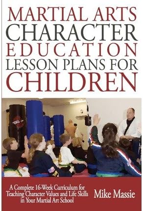 [ Martial Arts Character Education Lesson Plans for Children: A Complete 16-Week Curriculum for Teaching Character Values and Life Skills in Your Martia Massie, Mike ( Author ) ] { Paperback } 2013