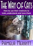 The Way of Cats: How to use their instincts to train, understand, and love them