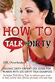 How to Talk Dirty: Talking Dirty Expert Sex Guide for Women with 200 Dirty Talk Examples