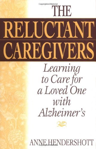 The Reluctant Caregivers: Learning to Care for a Loved One with Alzheimer's by Anne Hendershott