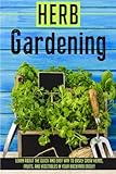 Herb Gardening: Learn About The Quick And Easy Way To Easily Grow Herbs, Fruits, And Vegetables In Your Backyard EASILY! (herb gardening, herb ... herbs, organic gardening, indoor gardening) by 
