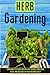 Herb Gardening: Learn About The Quick And Easy Way To Easily Grow Herbs, Fruits, And Vegetables In Your Backyard EASILY! (herb gardening, herb ... herbs, organic gardening, indoor gardening) by 