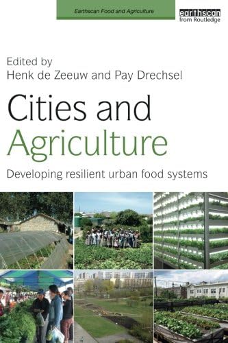 Cities and Agriculture: Developing Resilient Urban Food Systems (Earthscan Food and Agriculture)