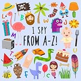 I Spy - From A-Z!: A Fun Guessing Game for 2-5 Year Olds