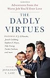 The Dadly Virtues: Adventures from the Worst Job You'll Ever Love