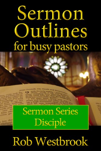 Sermon Outlines for Busy Pastors: Disciple Sermon Series by Rob Westbrook