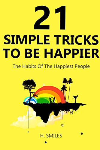 21 Simple Tricks To Be Happier (2016): The Habits Of The Happiest People