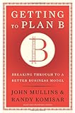 Getting to Plan B: Breaking Through to a Better Business Model