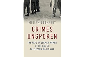 Crimes Unspoken: The Rape of German Women at the End of the Second World War