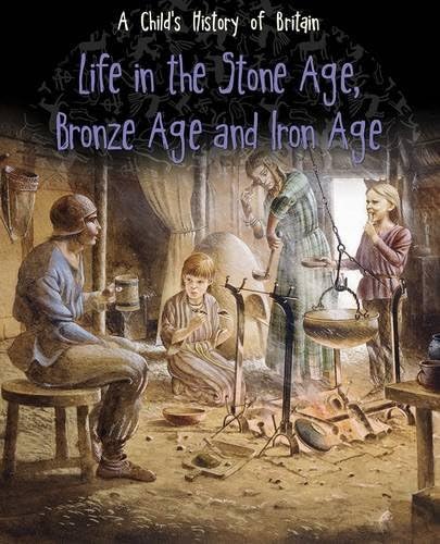 Life in the Stone Age, Bronze Age and Iron Age (A Child's History of Britain) Paperback – 4 Jun. 2015