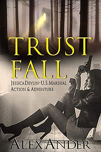 Trust Fall (Jessica Devlin - U.S. Marshal Action & Adventure Book 1) by Alex Ander