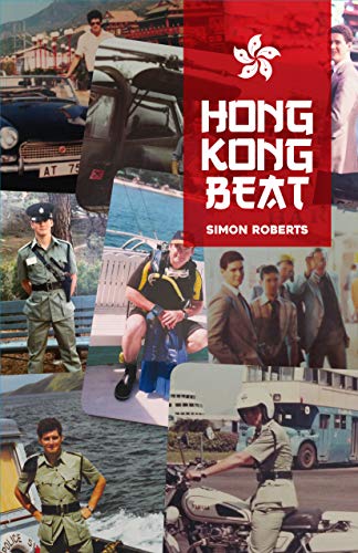 Hong Kong Beat: True Stories From One of the Last British Police Officers in Colonial Hong Kong by Simon Roberts